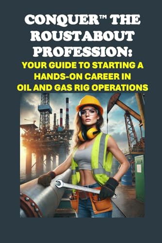 Conquer the Roustabout Profession: Your Guide to Starting a Hands-On Career in Oil and Gas Rig Operations (Vocational Guidance) von Independently published