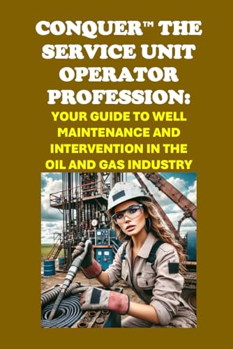 Conquer the Service Unit Operator Profession: Your Guide to Well Maintenance and Intervention in the Oil and Gas Industry (Vocational Guidance) von Independently published