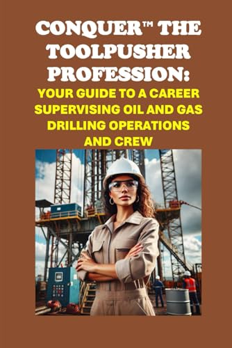 Conquer the Toolpusher Profession: Your Guide to a Career Supervising Oil and Gas Drilling Operations and Crew (Vocational Guidance) von Independently published