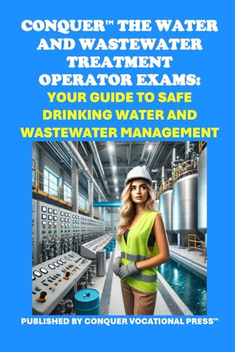 Conquer the Water and Wastewater Treatment Operator Exams: Your Guide to Safe Drinking Water and Wastewater Management (Skilled Trades Exams) von Independently published