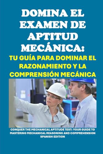 Domina el Examen de Aptitud Mecánica: Tu Guía para Dominar el Razonamiento y la Comprensión Mecánica: Conquer the Mechanical Aptitude Test (Skilled Trades Exams) von Independently published