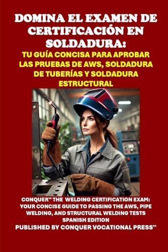 Domina el Examen de Certificación en Soldadura: Tu Guía Concisa para Aprobar las Pruebas de AWS, Soldadura de Tuberías y Soldadura Estructural: Your ... Welding Tests (Skilled Trades Exams) von Independently published
