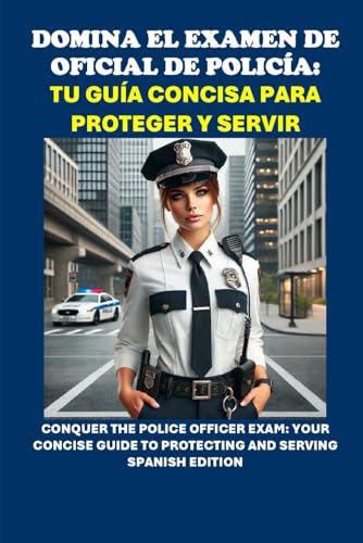 Domina el Examen de Oficial de Policía: Tu Guía Concisa para Proteger y Servir: Conquer the Police Officer Exam: Your Concise Guide to Protecting and Serving (Public Safety Exams) von Independently published