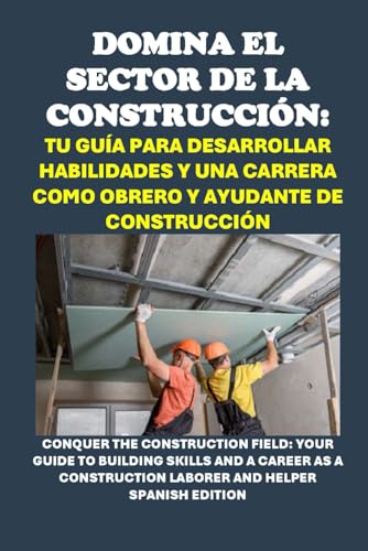 Domina el Sector de la Construcción: Tu Guía para Desarrollar Habilidades y una Carrera como Obrero y Ayudante de Construcción: Conquer the ... Laborer and Helper (Vocational Guidance) von Independently published