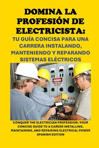 Domina la Profesión de Electricista: Tu Guía Concisa para una Carrera Instalando, Manteniendo y Reparando Sistemas Eléctricos: Conquer the Electrician ... Electrical Power (Vocational Guidance) von Independently published