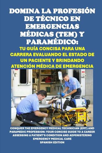 Domina la Profesión de Técnico en Emergencias Médicas (TEM) y Paramédico: Tu Guía Concisa para una Carrera Evaluando el Estado de un Paciente y ... Médica de Emergencia (Vocational Guidance) von Independently published