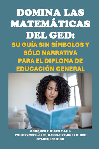 Domina las Matemáticas del GED: Su Guía Sin Símbolos y Sólo Narrativa para el Diploma de Educación General: Conquer the GED Math: Your Symbol-Free, Narrative-Only Guide (GED Study Guides) von Independently published