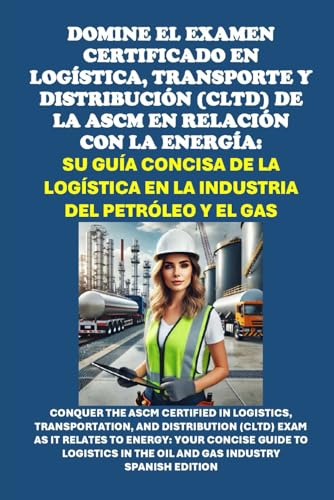 Domine el Examen Certificado en Logística, Transporte y Distribución (CLTD) de la ASCM en Relación con la Energía: Su Guía Concisa de la Logística en ... in the Oil and Gas Industry (Energy Careers) von Independently published