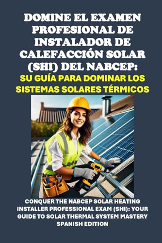 Domine el Examen Profesional de Instalador de Calefacción Solar (SHI) del NABCEP: Su guía para dominar los sistemas solares térmicos: Conquer the ... Professional Exam (SHI) (Solar Certification) von Independently published