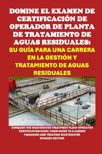 Domine el Examen de Certificación de Operador de Planta de Tratamiento de Aguas Residuales: Su guía para una carrera en la gestión y tratamiento de ... Certification Exam (Skilled Trades Exams) von Independently published