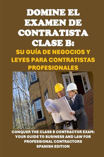 Domine el Examen de Contratista Clase B: Su Guía de Negocios y Leyes para Contratistas Profesionales: Conquer the Class B Contractor Exam: Your Guide ... Contractors (Skilled Trades Exams) von Independently published