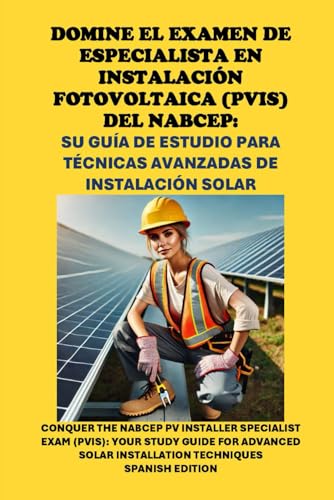 Domine el Examen de Especialista en Instalación Fotovoltaica (PVIS) del NABCEP: Su Guía de Estudio para Técnicas Avanzadas de Instalación Solar: ... Specialist Exam (PVIS) (Solar Certification) von Independently published