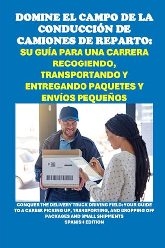 Domine el campo de la conducción de camiones de reparto: Su guía para una carrera recogiendo, transportando y entregando paquetes y envíos pequeños: ... Truck Driving Field (Vocational Guidance) von Independently published