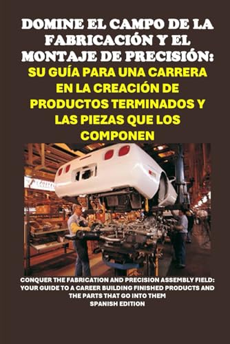 Domine el campo de la fabricación y el montaje de precisión: Su guía para una carrera en la creación de productos terminados y las piezas que los ... Assembly Field (Vocational Guidance) von Independently published