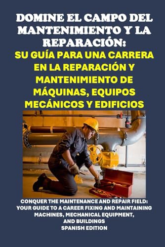 Domine el campo del mantenimiento y la reparación: Su guía para una carrera en la reparación y mantenimiento de máquinas, equipos mecánicos y ... and Repair Field (Vocational Guidance) von Independently published