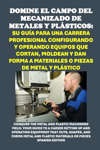 Domine el campo del mecanizado de metales y plásticos: Su guía para una carrera profesional configurando y operando equipos que cortan, moldean y dan ... Plastic Machining Field (Vocational Guidance) von Independently published