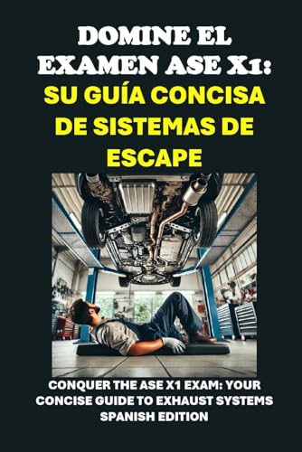 Domine el examen ASE X1: Su Guía Concisa de Sistemas de Escape: Conquer the ASE X1 Exam: Your Concise Guide to Exhaust Systems (Automotive Exams) von Independently published