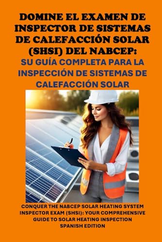 Domine el examen de inspector de sistemas de calefacción solar (SHSI) del NABCEP: Su guía completa para la inspección de sistemas de calefacción ... Inspector Exam (SHSI) (Solar Certification) von Independently published