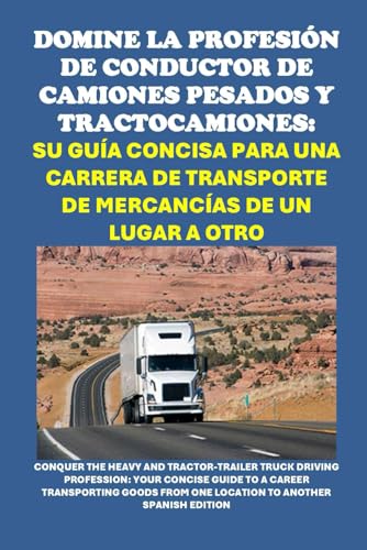 Domine la Profesión de Conductor de Camiones Pesados y Tractocamiones: Su Guía Concisa para una Carrera de Transporte de Mercancías de un Lugar a ... Driving Profession (Vocational Guidance) von Independently published