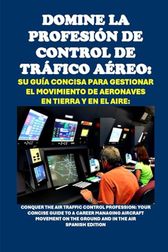 Domine la Profesión de Control de Tráfico Aéreo: Su Guía Concisa para Gestionar el Movimiento de Aeronaves en Tierra y en el Aire: Conquer the Air Traffic Control Profession (Vocational Guidance) von Independently published