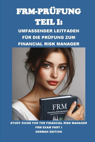 FRM-Prüfung Teil I: Umfassender Leitfaden für die Prüfung zum Financial Risk Manager: Study Guide for the Financial Risk Manager FRM Exam Part I (GARP Exams) von Independently published