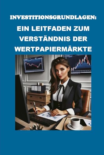 Investitionsgrundlagen: Ein Leitfaden zum Verständnis der Wertpapiermärkte (Finance) von Independently published