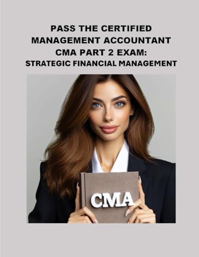 Pass the Certified Management Accountant CMA Part 2 Exam: Strategic Financial Management (Investment Exams) von Independently published