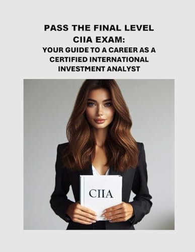 Pass the Final Level CIIA Exam: Your Guide to a Career as a Certified International Investment Analyst (Investment Exams) von Independently published