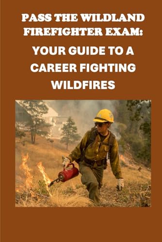 Pass the Wildland Firefighter Exam: The Essential Guide to Launching Your Career Fighting Wildfires (Public Safety Exams)