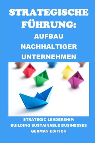 Strategische Führung: Aufbau nachhaltiger Unternehmen: Strategic Leadership: Building Sustainable Businesses (Business Guides) von Independently published