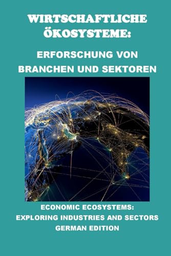 Wirtschaftliche Ökosysteme: Erforschung von Branchen und Sektoren: Economic Ecosystems: Exploring Industries and Sectors (Business Guides) von Independently published
