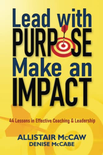 Lead with Purpose, Make an Impact: 44 Lessons in Effective Coaching & Leadership von Allistair McCaw