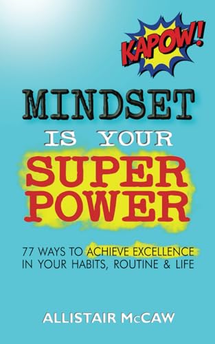 Mindset Is Your Superpower: 77 Ways to Achieve Excellence in Your Habits, Routine & Life von Allistair McCaw