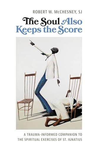 The Soul Also Keeps the Score: A Trauma-Informed Companion to the Spiritual Exercises of St. Ignatius von Liturgical Press