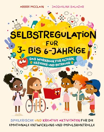 Selbstregulation für 3- bis 6-Jährige: Spielerische und kreative Aktivitäten für die emotionale Entwicklung und Impulskontrolle. Das Workbook für Eltern, Erzieher und Betreuer von Yes Publishing