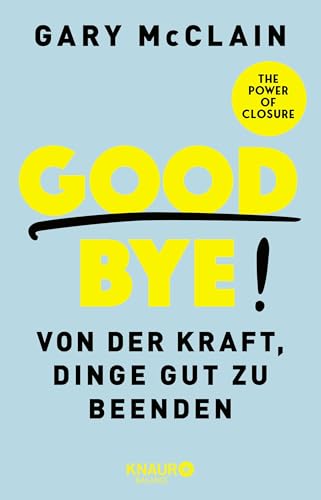 Good Bye!: Von der Kraft, Dinge gut zu beenden von Knaur Balance