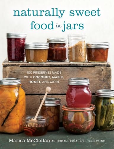 Naturally Sweet Food in Jars: 100 Preserves Made with Coconut, Maple, Honey, and More von Running Press Adult
