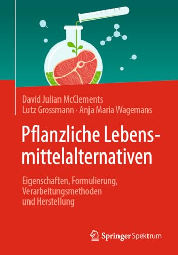 Pflanzliche Lebensmittelalternativen: Eigenschaften, Formulierung, Verarbeitungsmethoden und Herstellung von Springer Spektrum