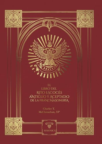 El Libro del Rito Escocés Antiguo y Aceptado de la Francmasonería: Que contiene instrucciones de todos los grados del tercero al trigésimo tercero, y ... rito (TEXTOS HISTÓRICOS Y CLÁSICOS, Band 3) von MASONICA