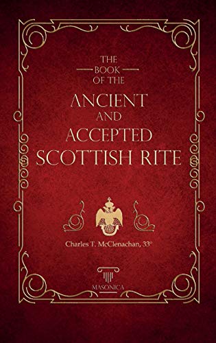 The Book Of The Ancient And Accepted Scottish Rite: Illustrated (RITUALS, Band 7)