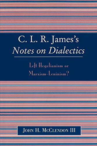 CLR James's Notes on Dialectics: Left Hegelianism or Marxism-Leninism? von Lexington Books