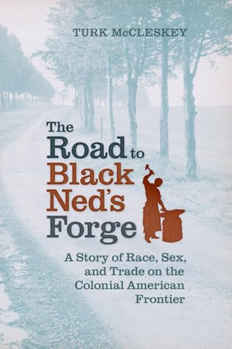 The Road to Black Ned's Forge: A Story of Race, Sex, and Trade on the Colonial American Frontier (Early American Histories) von University Press of Virginia