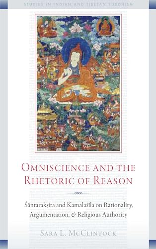 Omniscience and the Rhetoric of Reason: Santaraksita and Kamalasila on Rationality, Argumentation, and Religious Authority (Studies in Indian and Tibetan Buddhism)