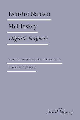 Dignità borghese. Perché l'economia non può spiegare il mondo moderno (Biblioteca) von Silvio Berlusconi Editore