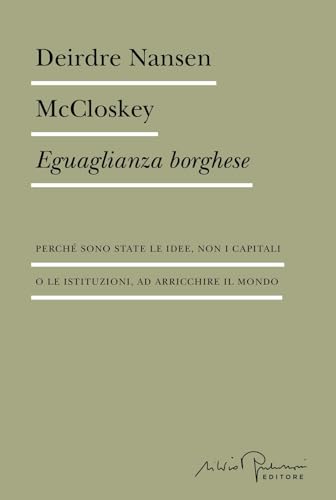Eguaglianza borghese. Perché sono state le idee, non i capitali o le istituzioni, ad arricchire il mondo (Biblioteca) von Silvio Berlusconi Editore