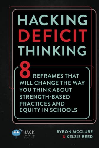 Hacking Deficit Thinking: 8 Reframes That Will Change The Way You Think About Strength-Based Practices and Equity In Schools (Hack Learning Series)