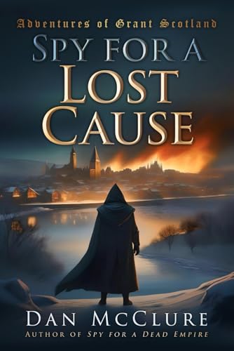 Spy for a Lost Cause (The Adventures of Grant Scotland, Band 6) von Independently published