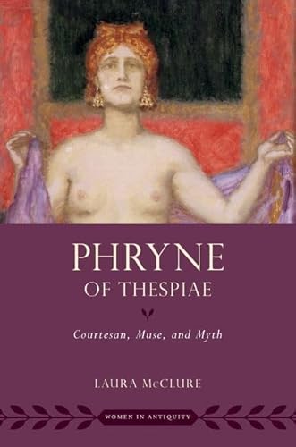 Phryne of Thespiae: Courtesan, Muse, and Myth (Women in Antiquity)