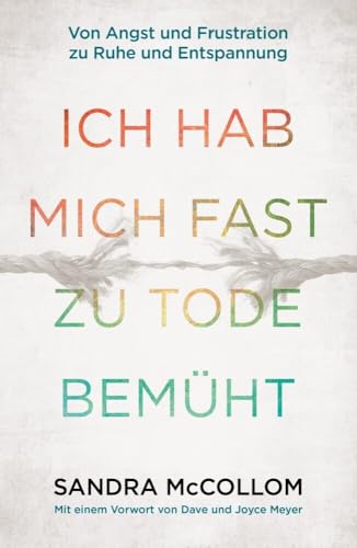 Ich hab mich fast zu Tode bemüht: Von Angst und Frustration zu Ruhe und Entspannung von Grace today Verlag