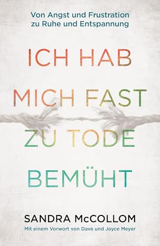 Ich hab mich fast zu Tode bemüht: Von Angst und Frustration zu Ruhe und Entspannung